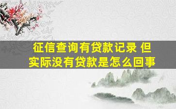 征信查询有贷款记录 但实际没有贷款是怎么回事